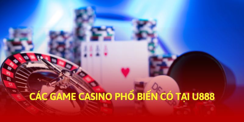 Các game casino phổ biến có tại U888