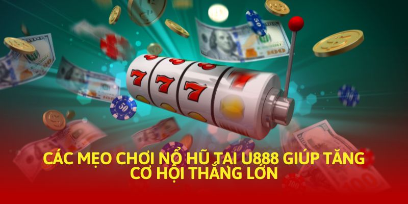 Các mẹo chơi nổ hũ tại U888 giúp tăng cơ hội thắng lớn