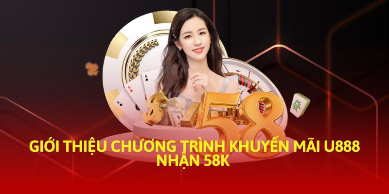 Giới thiệu chương trình khuyến mãi U888 nhận 58k 