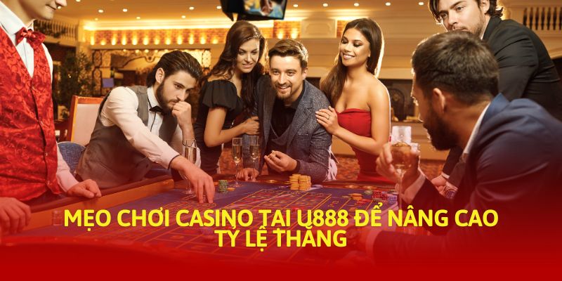 Mẹo chơi casino tại U888 để nâng cao tỷ lệ thắng