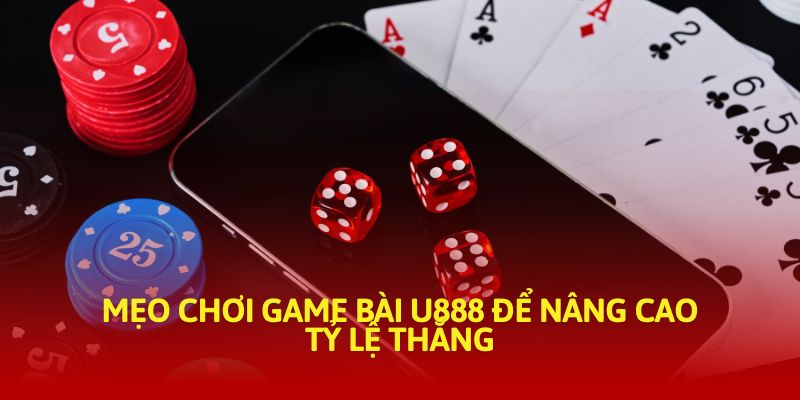 Mẹo chơi game bài U888 để nâng cao tỷ lệ thắng