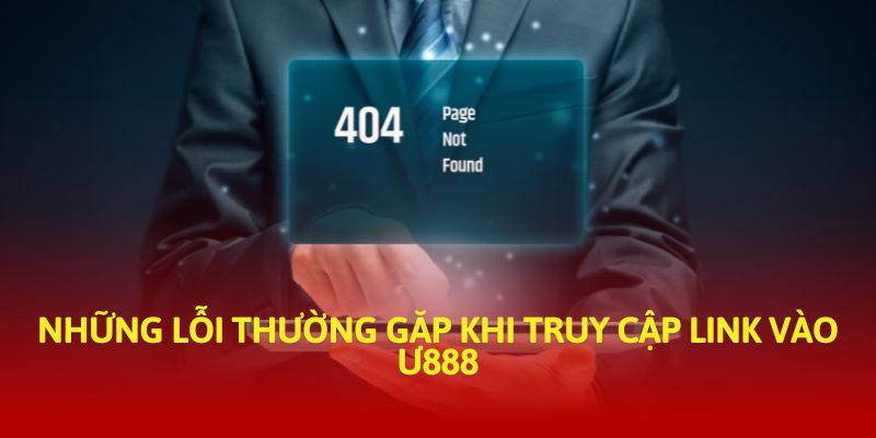 Những lỗi thường gặp khi truy cập link vào U888