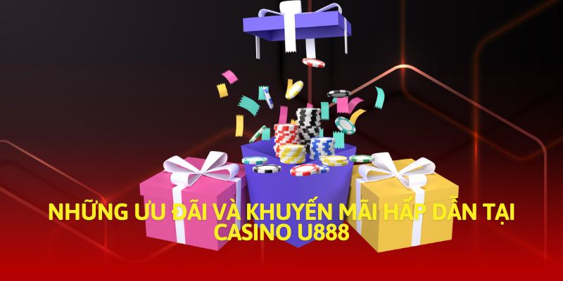 Những ưu đãi và khuyến mãi hấp dẫn tại casino U888