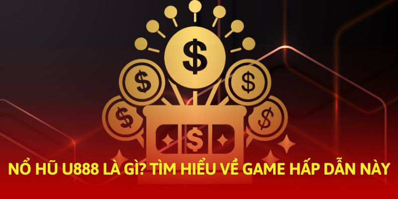 Nổ hũ U888 là gì? Tìm hiểu về game hấp dẫn này