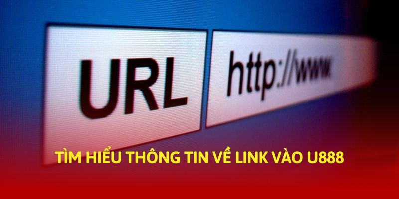 Tìm hiểu thông tin về link vào U888