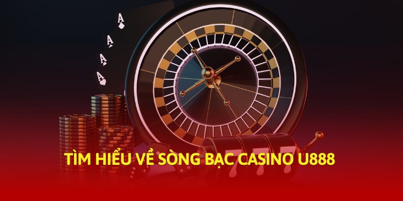 Tìm hiểu về sòng bạc Casino U888 