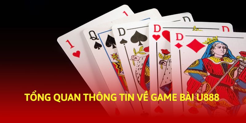 Tổng quan thông tin về game bài U888 